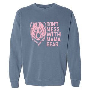 Don't Mess With Mama Bear Funny Mama Bear Mothers Day Garment-Dyed Sweatshirt