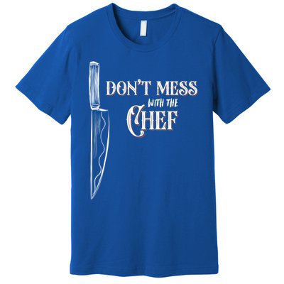 Dont Mess With The Chef Knife Cool Gift Premium T-Shirt