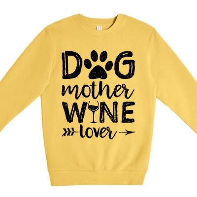 Dog Mother Wine Lover Gift Dog Mom Wine MotherS Day Gift Premium Crewneck Sweatshirt