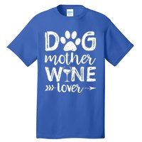 Dog Mother Wine Lover Gift Dog Mom Wine MotherS Day Gift Tall T-Shirt