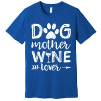 Dog Mother Wine Lover Gift Dog Mom Wine MotherS Day Gift Premium T-Shirt