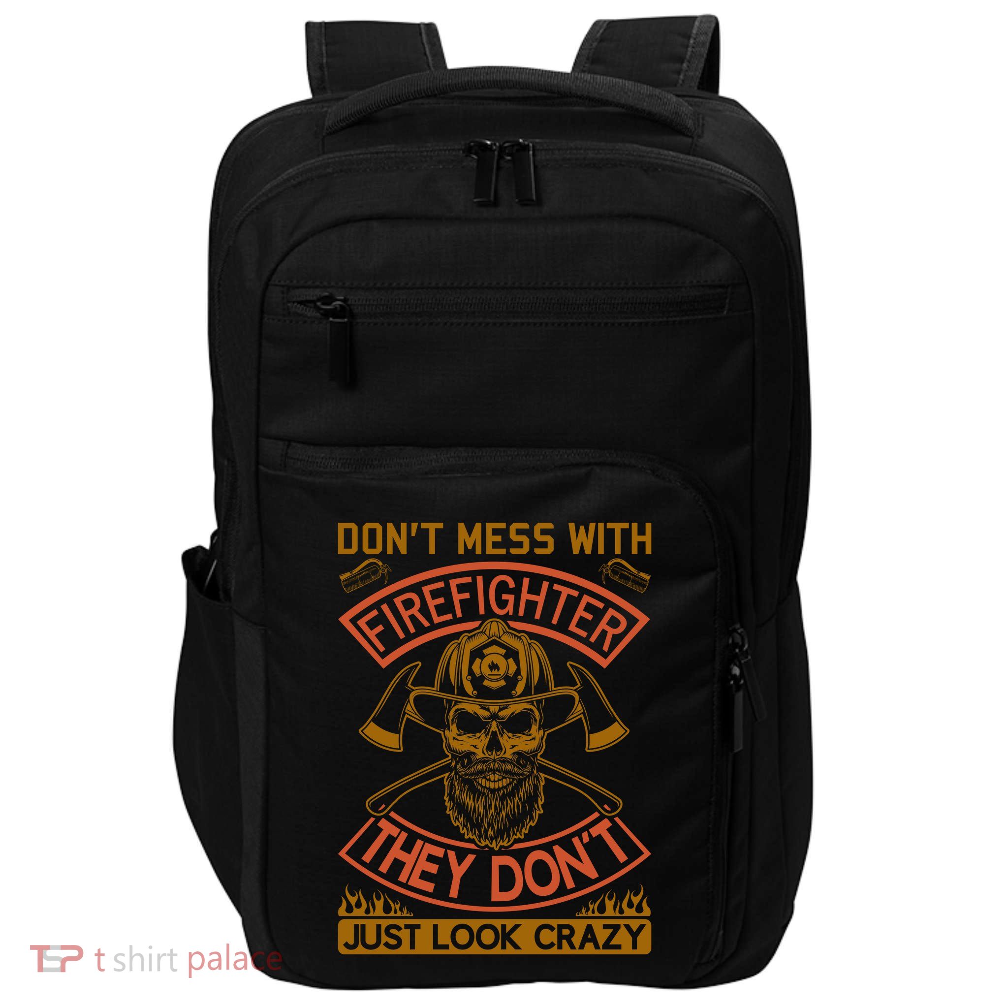 Don't Mess With Firefighter They Don't Just Look Crazy Impact Tech Backpack