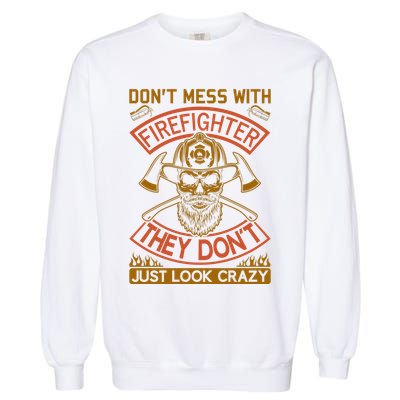 Don't Mess With Firefighter They Don't Just Look Crazy Garment-Dyed Sweatshirt
