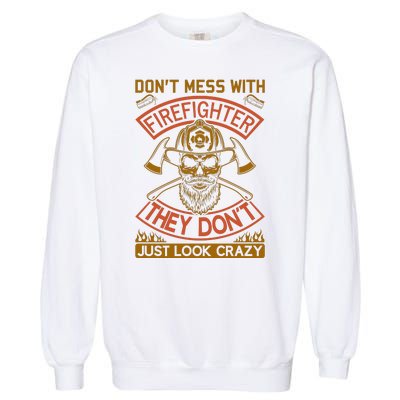 Don't Mess With Firefighter They Don't Just Look Crazy Garment-Dyed Sweatshirt