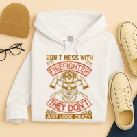 Don't Mess With Firefighter They Don't Just Look Crazy Hoodie