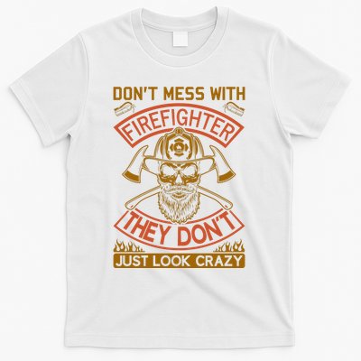 Don't Mess With Firefighter They Don't Just Look Crazy T-Shirt