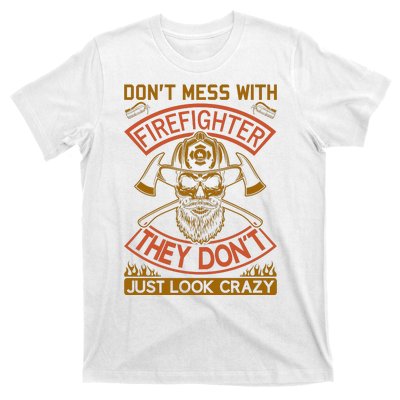 Don't Mess With Firefighter They Don't Just Look Crazy T-Shirt