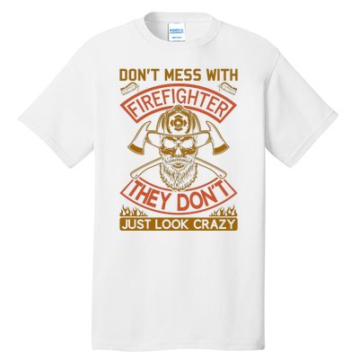 Don't Mess With Firefighter They Don't Just Look Crazy Tall T-Shirt