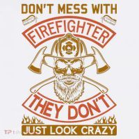 Don't Mess With Firefighter They Don't Just Look Crazy Button