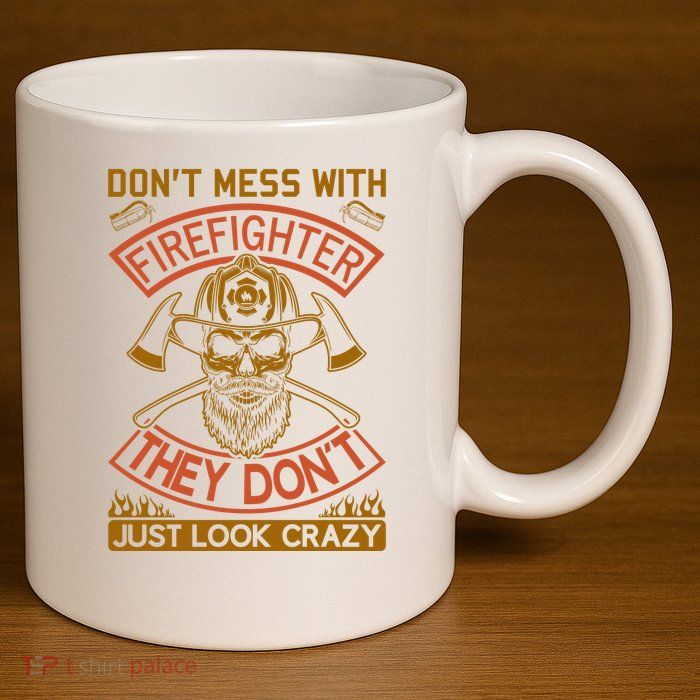 Don't Mess With Firefighter They Don't Just Look Crazy 11oz C Handle Ceramic Mug