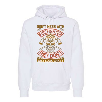 Don't Mess With Firefighter They Don't Just Look Crazy Premium Hoodie