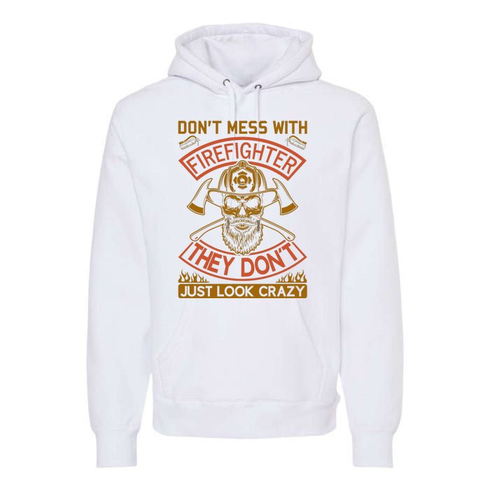 Don't Mess With Firefighter They Don't Just Look Crazy Premium Hoodie