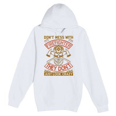 Don't Mess With Firefighter They Don't Just Look Crazy Premium Pullover Hoodie