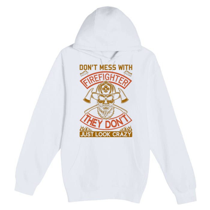 Don't Mess With Firefighter They Don't Just Look Crazy Premium Pullover Hoodie