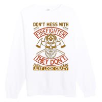 Don't Mess With Firefighter They Don't Just Look Crazy Premium Crewneck Sweatshirt