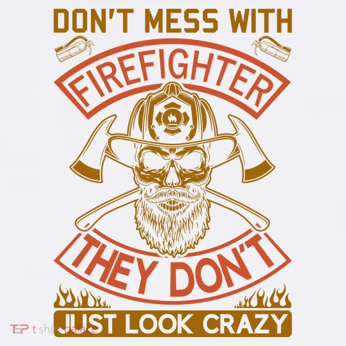 Don't Mess With Firefighter They Don't Just Look Crazy Poster