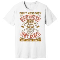 Don't Mess With Firefighter They Don't Just Look Crazy Premium T-Shirt