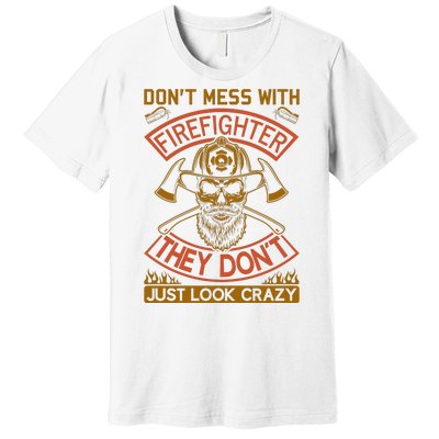 Don't Mess With Firefighter They Don't Just Look Crazy Premium T-Shirt