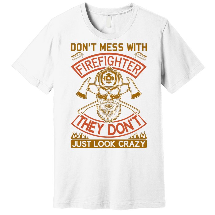 Don't Mess With Firefighter They Don't Just Look Crazy Premium T-Shirt