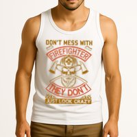 Don't Mess With Firefighter They Don't Just Look Crazy Tank Top