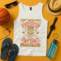 Don't Mess With Firefighter They Don't Just Look Crazy Tank Top
