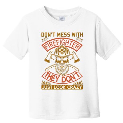 Don't Mess With Firefighter They Don't Just Look Crazy Toddler T-Shirt