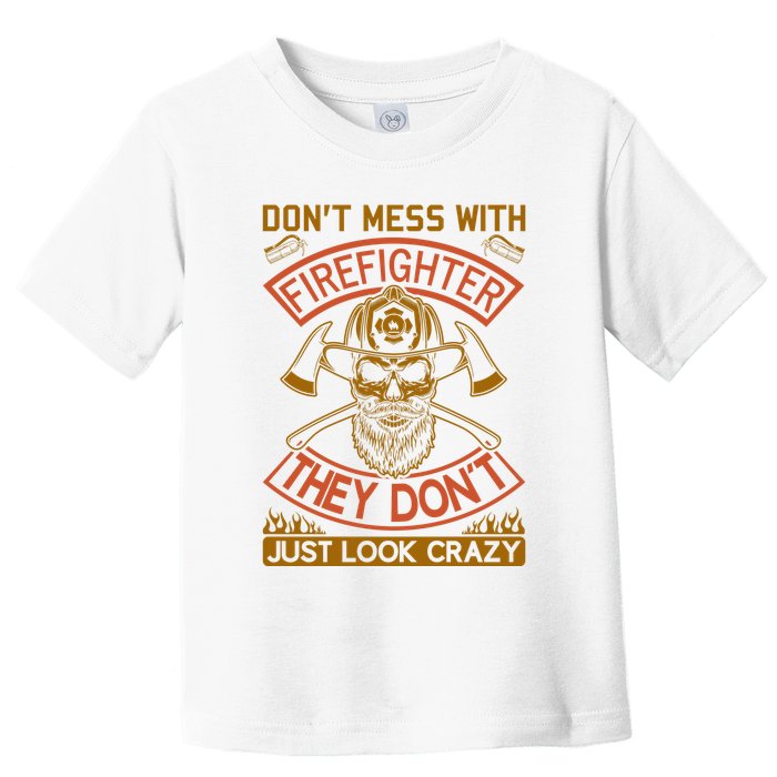 Don't Mess With Firefighter They Don't Just Look Crazy Toddler T-Shirt