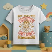 Don't Mess With Firefighter They Don't Just Look Crazy Toddler T-Shirt