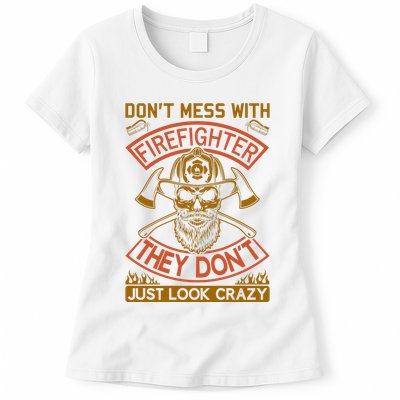 Don't Mess With Firefighter They Don't Just Look Crazy Womens T-Shirt