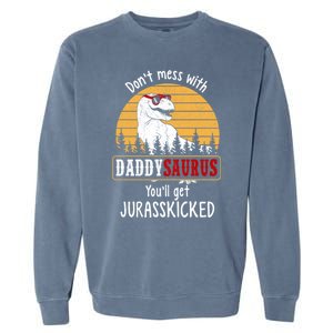 DonT Mess With Daddysaurus Get Jurasskicked Gift Garment-Dyed Sweatshirt