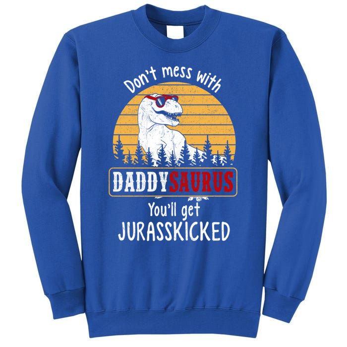 DonT Mess With Daddysaurus Get Jurasskicked Gift Tall Sweatshirt