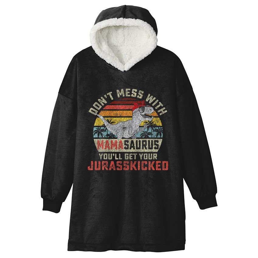 Dont Mess With Mamasaurus Youll Get Jurasskicked Hooded Wearable Blanket