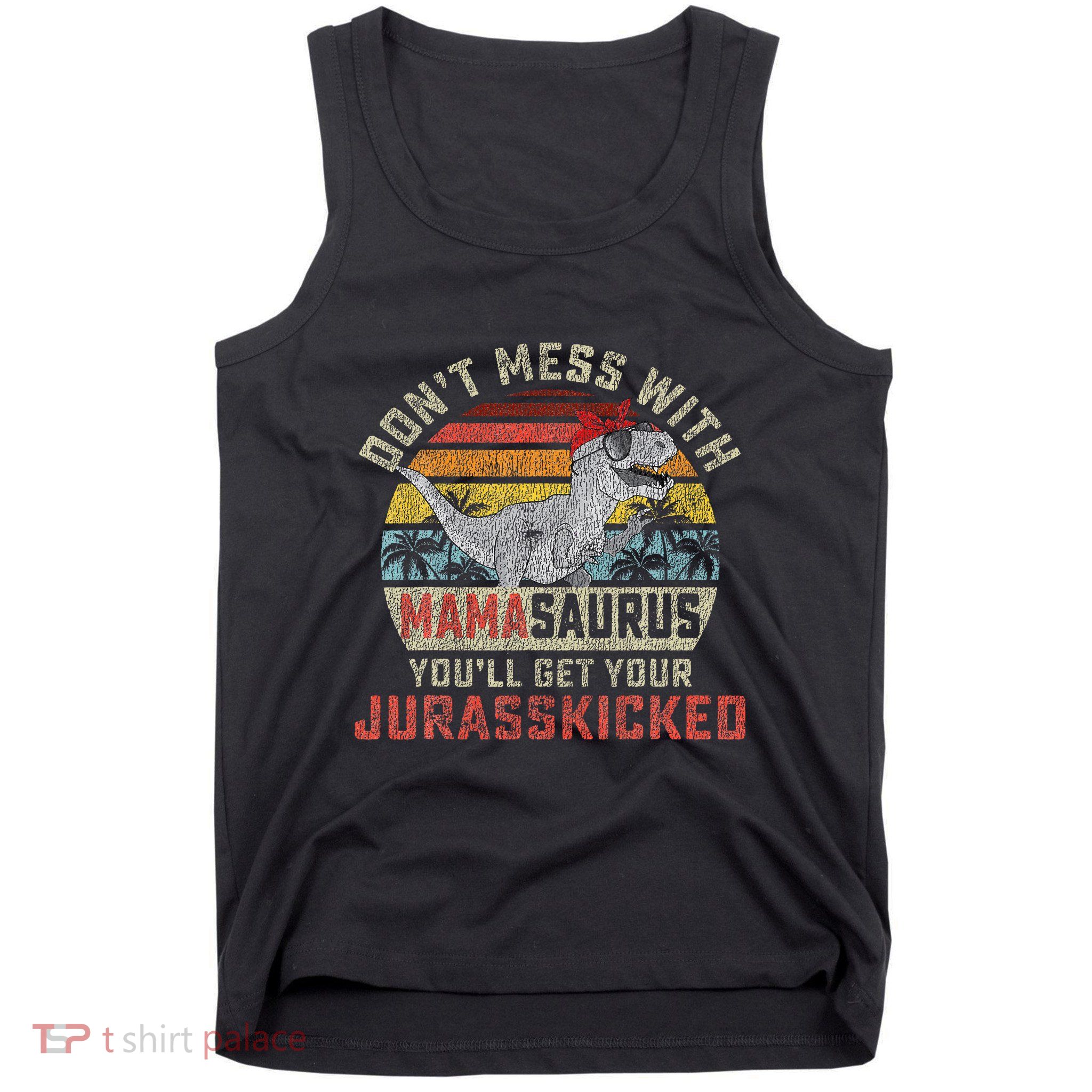 Dont Mess With Mamasaurus Youll Get Jurasskicked Tank Top