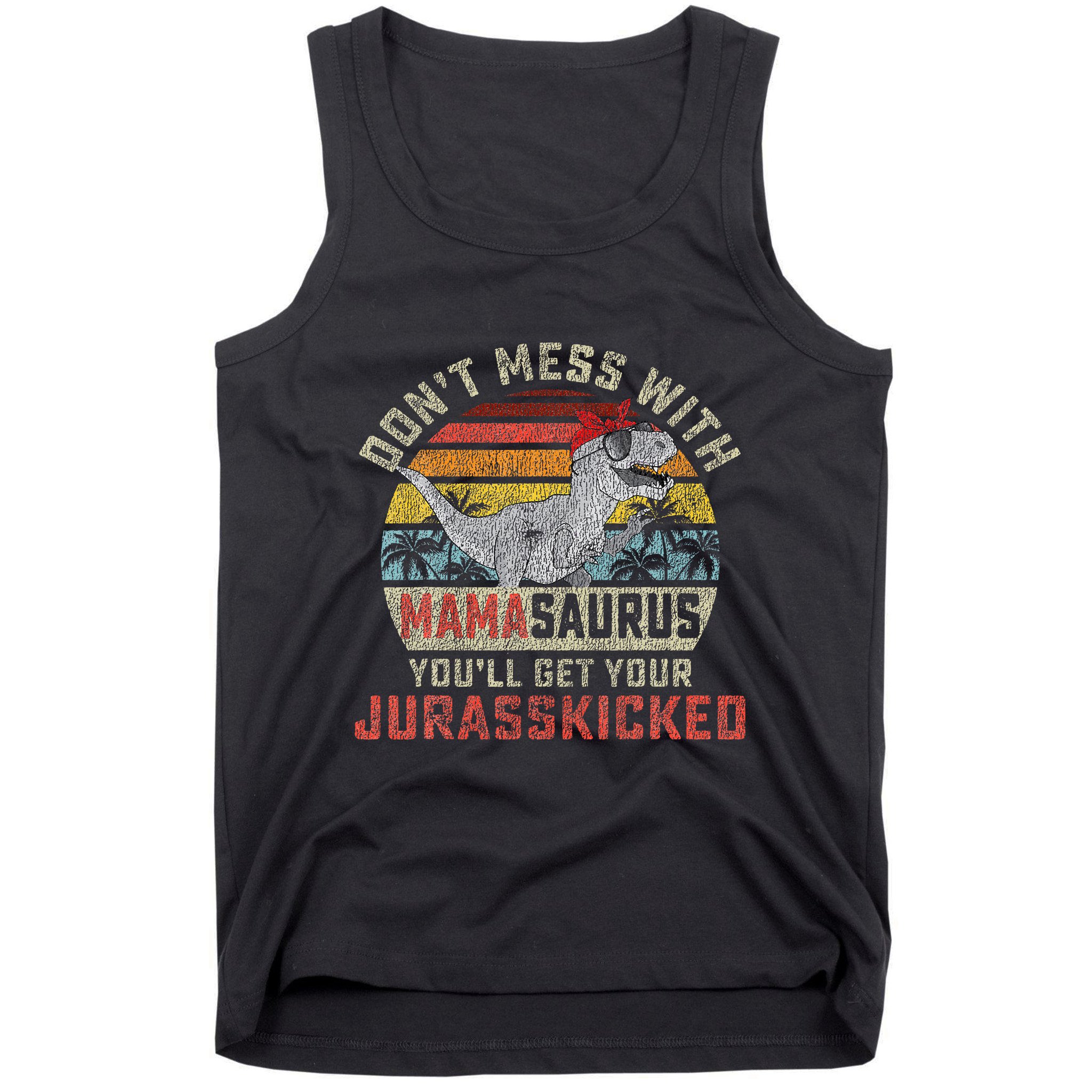 Dont Mess With Mamasaurus Youll Get Jurasskicked Tank Top