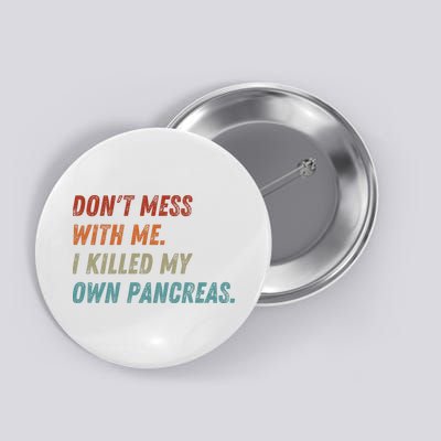 DonT Mess With Me I Killed My Own Pancreas Button