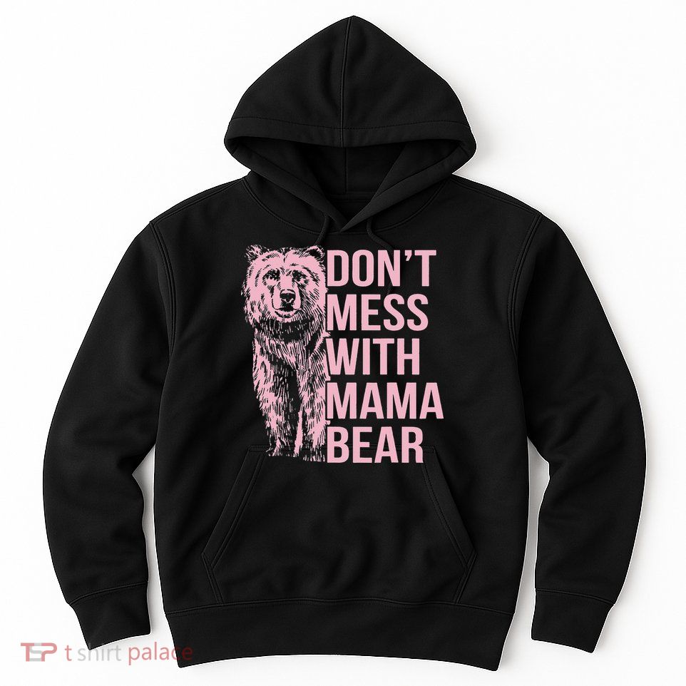 Don't Mess with Mama Bear Hoodie