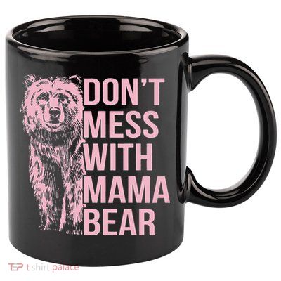Don't Mess with Mama Bear 11oz C Handle Ceramic Mug