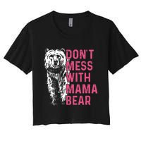 Dont Mess With Mama Bear Mothers Day Women Bear Lovers Women's Crop Top Tee