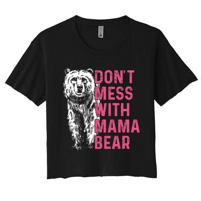 Dont Mess With Mama Bear Mothers Day Women Bear Lovers Women's Crop Top Tee