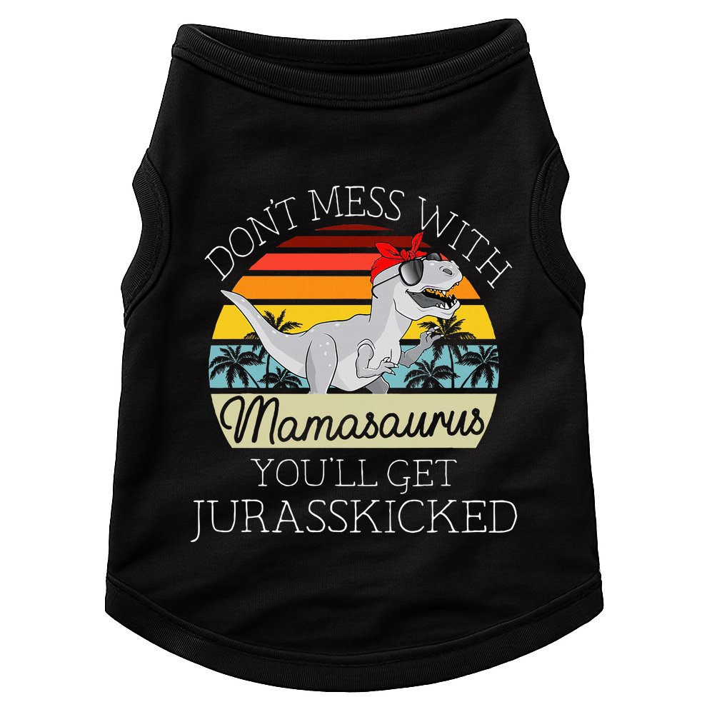 Dont Mess With Mamasaurus Youll Get Jurasskicked Doggie Tank