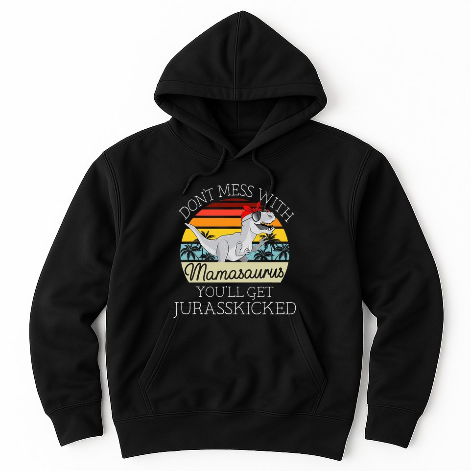 Dont Mess With Mamasaurus Youll Get Jurasskicked Hoodie