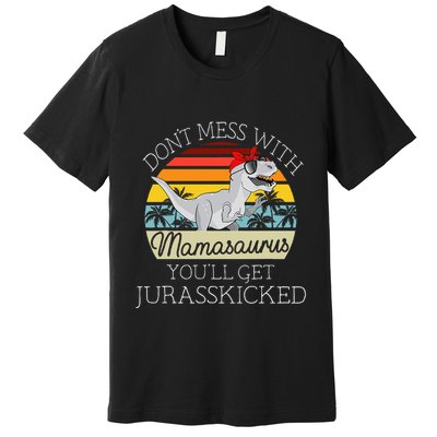 Dont Mess With Mamasaurus Youll Get Jurasskicked Premium T-Shirt