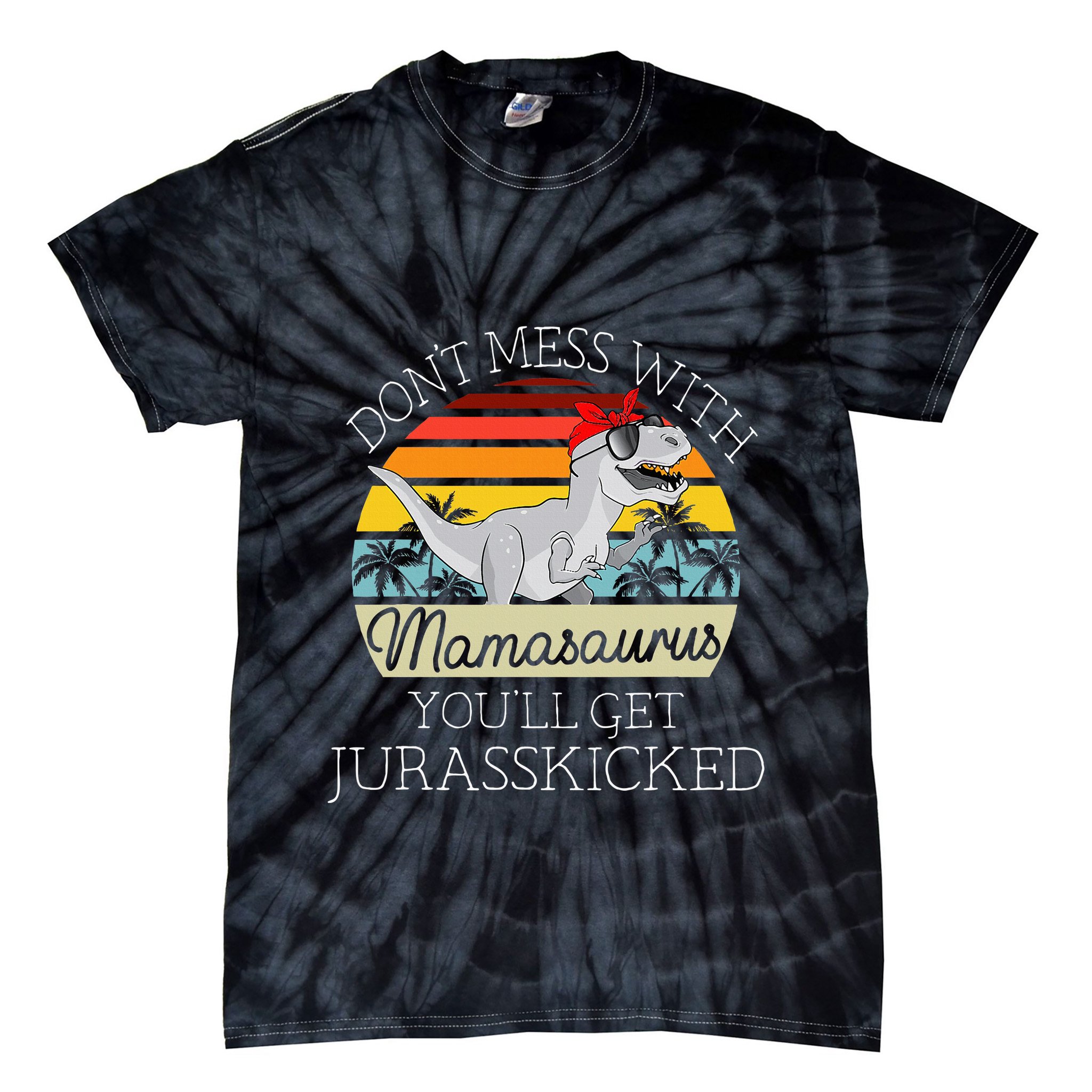 Dont Mess With Mamasaurus Youll Get Jurasskicked Tie-Dye T-Shirt