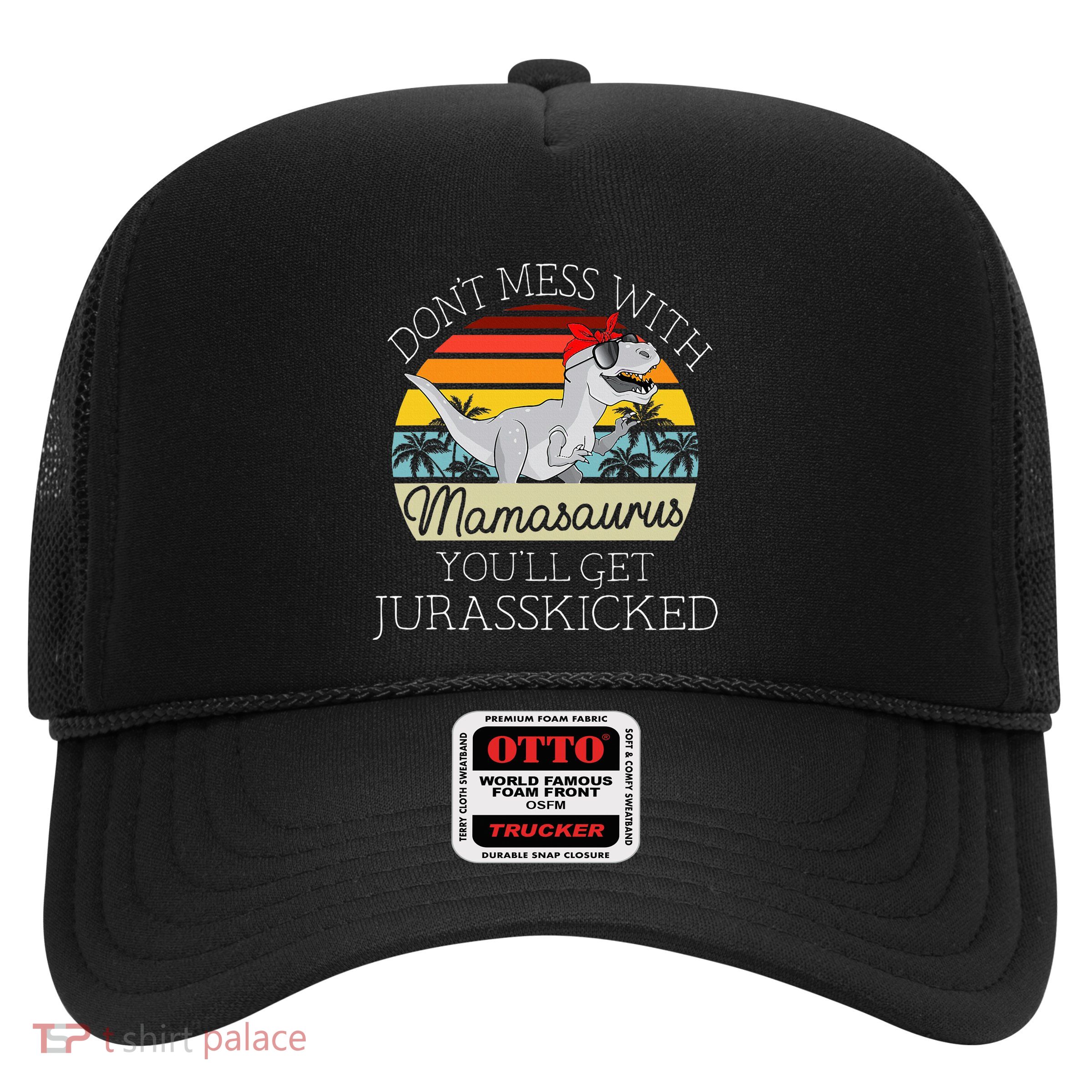 Dont Mess With Mamasaurus Youll Get Jurasskicked Trucker Hat