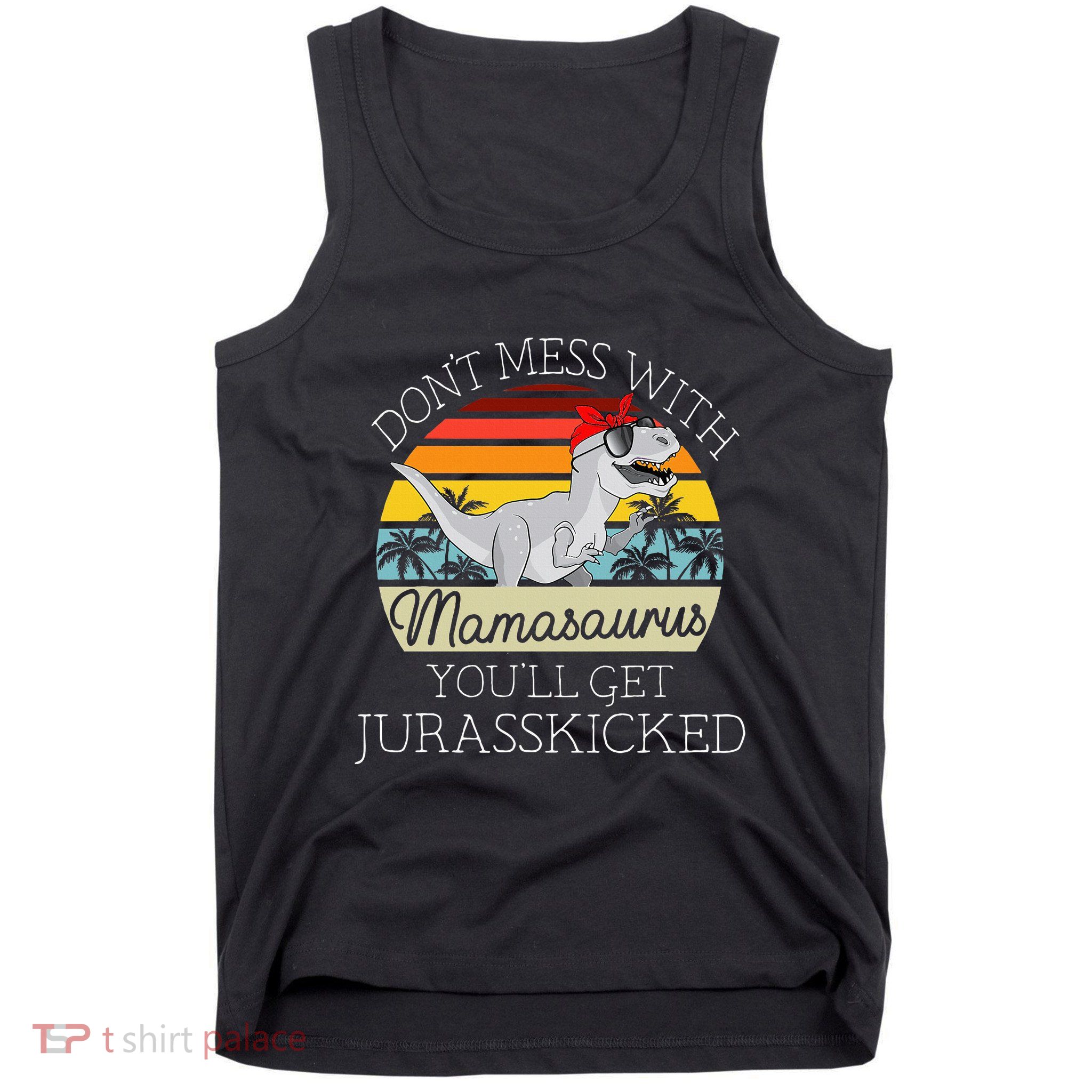 Dont Mess With Mamasaurus Youll Get Jurasskicked Tank Top