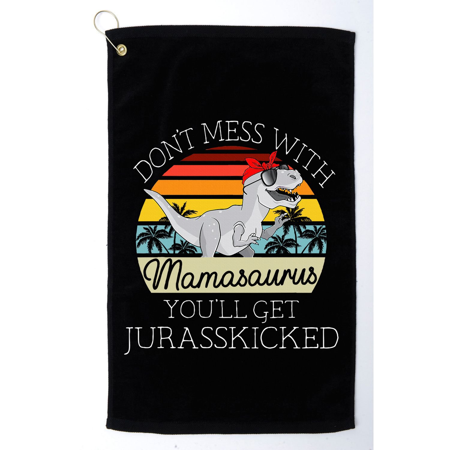 Dont Mess With Mamasaurus Youll Get Jurasskicked Golf Towel