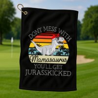 Dont Mess With Mamasaurus Youll Get Jurasskicked Golf Towel