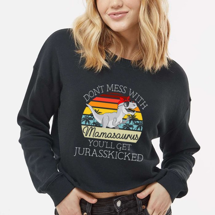 Dont Mess With Mamasaurus Youll Get Jurasskicked Cropped Pullover Crew