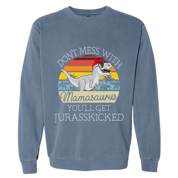 Dont Mess With Mamasaurus Youll Get Jurasskicked Garment-Dyed Sweatshirt