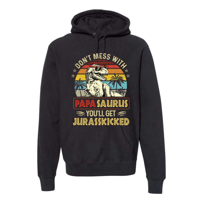 Dont Mess With Papasaurus Youll Get Jurasskicked Premium Hoodie